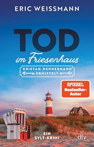Tod im Friesenhaus: Kristan Dennermann ermittelt – Ein Sylt-Krimi | »Eric Weißmann sei Dank – für Leselust mit Gänsehautfaktor.« Sylt-Magazin