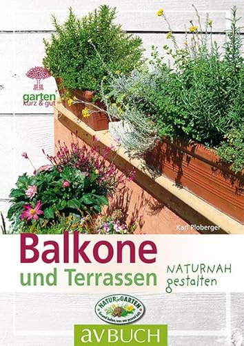 Balkone und Terrassen: naturnah gestalten (Garten kurz & gut bei avBUCH)