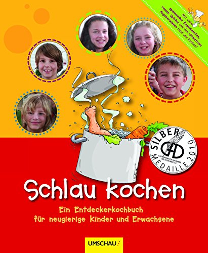 Schlau kochen: Ein Entdeckerkochbuch für neugierige Kinder und Erwachsene: Ein Entdecker-Kochbuch für neugierige Kinder und Erwachsene. Von ... d. Gastronomischen Akademie Deutschlands 2010