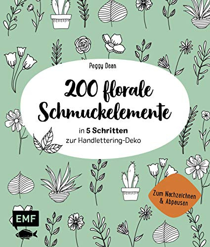 200 florale Schmuckelemente – in 5 Schritten zur Handlettering-Deko: Zum Nachzeichnen und Abpausen