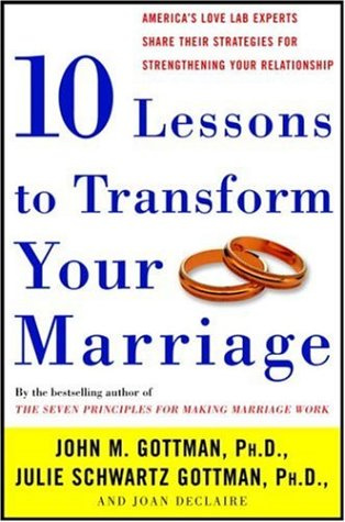 10 Lessons to Transform Your Marriage: America's Love Lab Experts Share Their Strategies for Strengthening Your Relationship