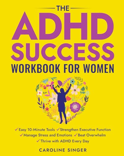The ADHD Success Workbook for Women: Easy 10-Minute Tools to Strengthen Executive Functioning, Manage Stress and Emotions, Beat Overwhelm, and Thrive ... Day (The ADHD Success Toolkit for Adults)