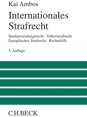 Internationales Strafrecht: Strafanwendungsrecht, Völkerstrafrecht, Europäisches Strafrecht, Rechtshilfe (Großes Lehrbuch)
