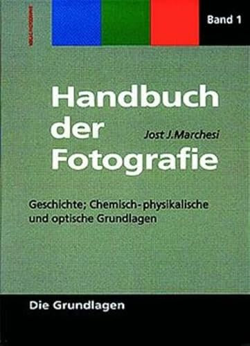 Handbuch der Fotographie: Handbuch der Fotografie, Bd.1, Geschichte, chemische und optische Grundlagen: Die Grundlagen, Geschichte. Chemisch-physikalische und optische Grundlagen