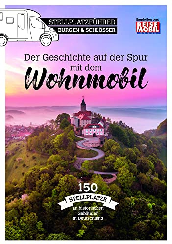 Stellplatzführer Burgen & Schlösser: Der Geschichte auf der Spur mit dem Wohnmobil (Stellplatzführer, Erlebnis mit dem Wohnmobil: von der Fachzeitschrift Reisemobil International)