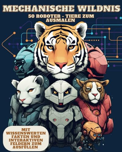 Mechanische Wildnis – 50 Roboter Tiere zum Ausmalen - Ein interaktives Malbuch mit wissenswerten Fakten für Kinder und Erwachsene!