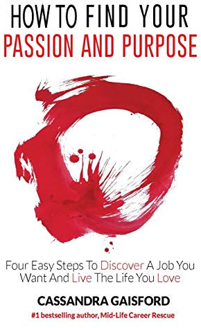 How To Find Your Passion And Purpose: Four Easy Steps to Discover A Job You Want And Live the Life You Love (The Art of Living)