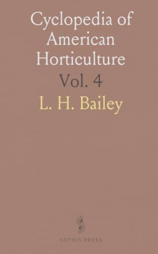 Cyclopedia of American Horticulture: Cultivation and Descriptions of Horticultural Plants, Fruits, and Flowers in the US and Canada