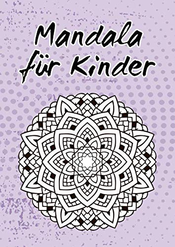 Mandalas Für Kinder: 60 Mandalas Für Kinder Zum Ausmalen - Mandala Malbuch Kinder Ab 4, 5, 6, 7, 10 und 12 Jahre - Block Frühling Garten Blumen Fantasy Einfach