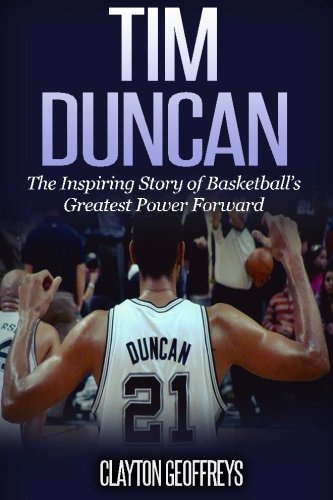 Tim Duncan: The Inspiring Story of Basketball's Greatest Power Forward (Basketball Biography Books)