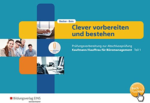 Clever vorbereiten und bestehen: Kaufmann/Kauffrau für Büromanagement – Prüfungsvorbereitung zur Abschlussprüfung / Kaufmann/Kauffrau für ... Abschlussprüfung Teil 1: Arbeitsheft