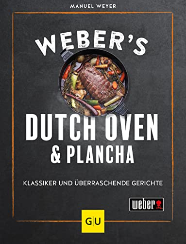Weber's Dutch Oven und Plancha: Outdoor Küche für Grillfans – Grill-Rezepte für jede Jahreszeit (Weber's Grillen)