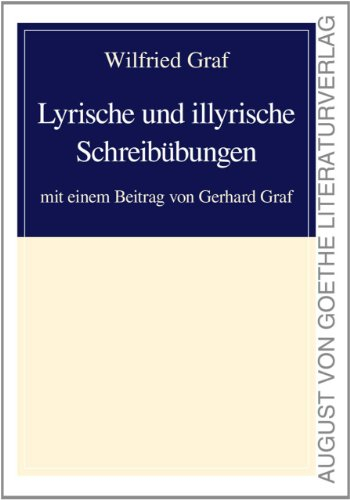 Lyrische und illyrische Schreibübungen: mit einem Beitrag von Gerhard Graf (August von Goethe Literaturverlag)