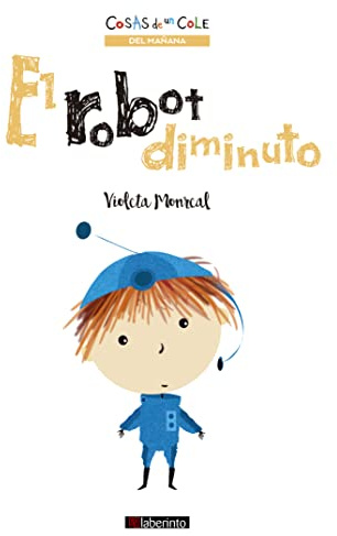 El robot diminuto: 3 (Cosas de un cole)