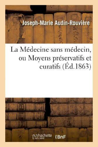 La Médecine sans médecin, ou Moyens préservatifs et curatifs d'un grand nombre de maladies: par une méthode purgative perfectionnée (Sciences) (French Edition)