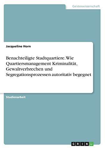 Benachteiligte Stadtquartiere. Wie Quartiersmanagement Kriminalität, Gewaltverbrechen und Segregationsprozessen autoritativ begegnet