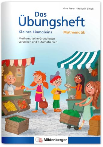Das Übungsheft Mathematik – Kleines Einmaleins: Mathematische Grundlagen verstehen und automatisieren (Übungshefte Mathe allgemein)