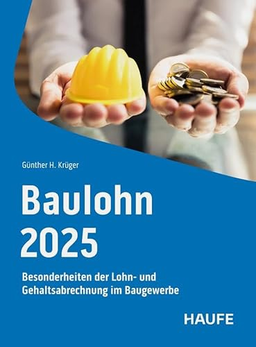Baulohn 2025: Besonderheiten der Lohn- und Gehaltsabrechnung im Baugewerbe (Haufe Fachbuch)