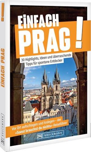 Reiseführer: Einfach Prag: Entdecke die Schönheit und Geheimnisse der tschechischen Hauptstadt: 30 Highlights, Ideen und überraschende Tipps – Prag völlig stressfrei entdecken.
