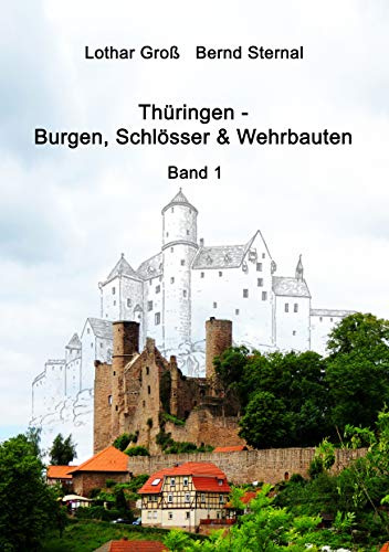 Thüringen - Burgen, Schlösser & Wehrbauten Band 1: Standorte, Baubeschreibungen und Historie