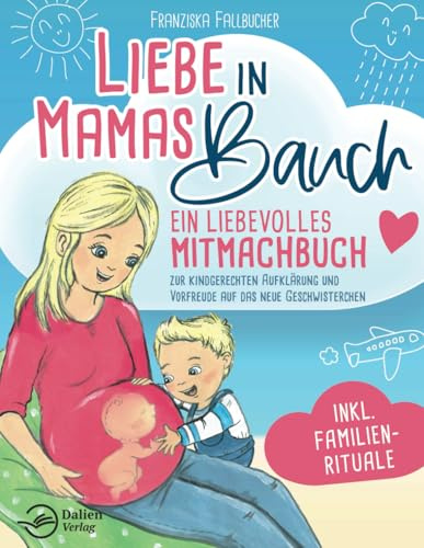 Liebe in Mamas Bauch: Ein liebevolles Mitmachbuch zur kindgerechten Aufklärung und Vorfreude auf das neue Geschwisterchen - inkl. Familienrituale
