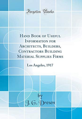 Hand Book of Useful Information for Architects, Builders, Contractors Building Material Supplies Firms: Los Angeles, 1917 (Classic Reprint)
