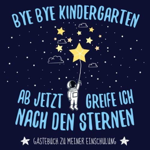 Bye Bye Kindergarten ab jetzt greife ich nach den Sternen - Gästebuch zu meiner Einschulung: Erinnerungsalbum zum Ausmalen für den Schulanfang, mit ... für kleine Schulanfänger am 1. Schultag