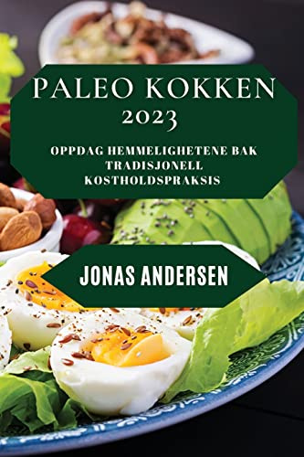 Paleo Kokken 2023: Oppdag hemmelighetene bak tradisjonell kostholdspraksis (Norwegian Edition)