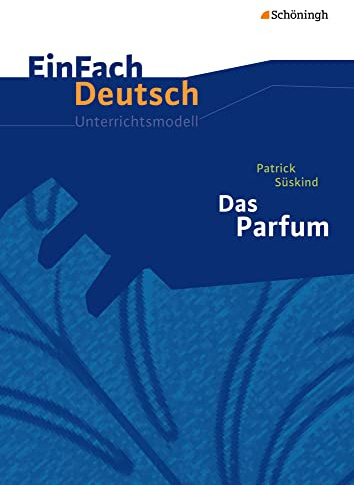 EinFach Deutsch Unterrichtsmodelle: Patrick Süskind: Das Parfum Gymnasiale Oberstufe: Neubearbeitung. Gymnasiale Oberstufe