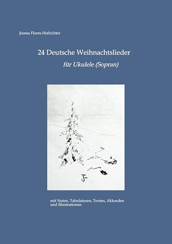 24 Deutsche Weihnachtslieder für Ukulele: 24 Deutsche Weihnachtslieder für die Sopran-Ukulele mit Noten, Tabulaturen, Texten, Akkorden und Illustrationen
