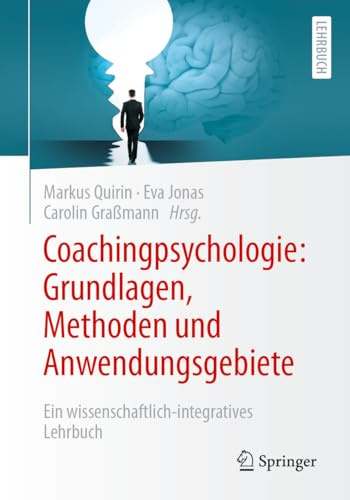Coachingpsychologie: Grundlagen, Methoden und Anwendungsgebiete: Ein wissenschaftlich-integratives Lehrbuch