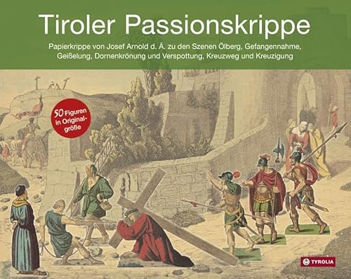 Tiroler Passionskrippe: Papierkrippe von Josef Arnold d.Ä. zu den Szenen Ölberg, Gefangennahme, Geißelung, Dornenkrönung und Verspottung, Kreuzweg und ... vom Verband der Tiroler Krippenfreunde