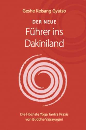 Der neue Führer ins Dakiniland: Die Höchste Yoga Tantra Praxis von Buddha Vajrayogini