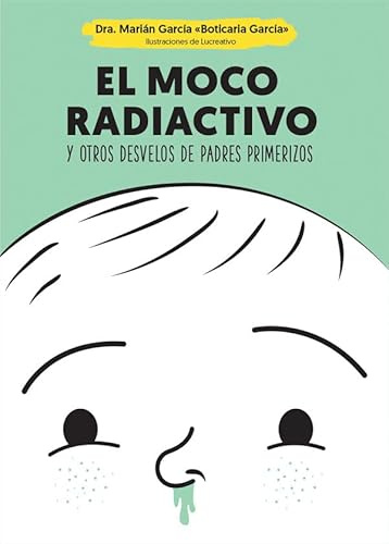 El moco radiactivo: y otros desvelos de padres primerizos (Psicología y salud)