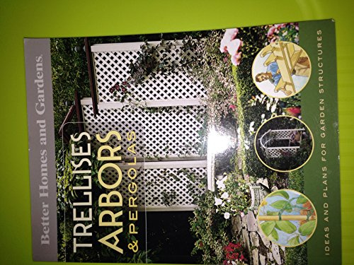 Better Homes and Gardens Trellises, Arbors and Pergolas: Ideas and Plans for Garden Structures (Better Homes & Gardens Do It Yourself)