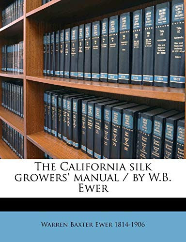 The California Silk Growers' Manual / by W.B. Ewer