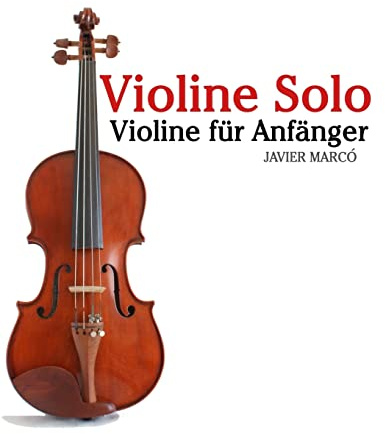 Violine Solo: Violine für Anfänger. Mit Musik von Bach, Mozart, Beethoven, Vivaldi und anderen Komponisten.