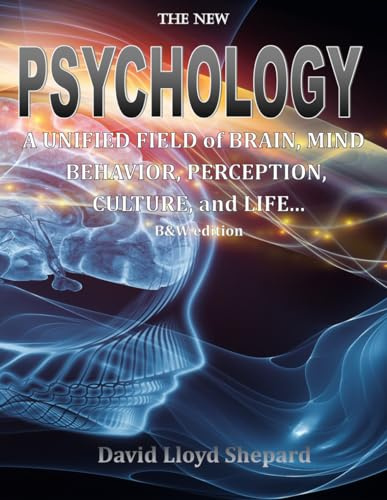 The New PSYCHOLOGY: A Unified Field of Brain, Mind, Behavior, Perception, Culture...: Abbreviated Edition (B&W)