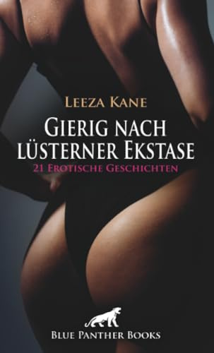 Gierig nach lüsterner Ekstase | 21 Erotische Geschichten: Ich bin feucht ...