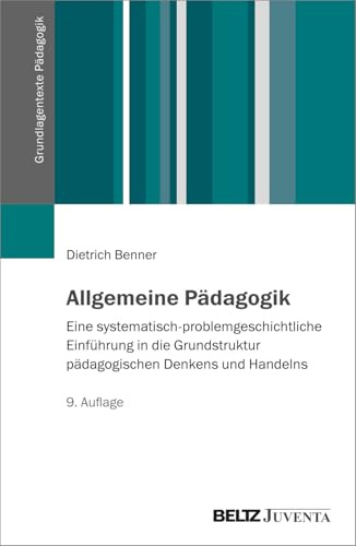 Allgemeine Pädagogik: Eine systematisch-problemgeschichtliche Einführung in die Grundstruktur pädagogischen Denkens und Handelns (Grundlagentexte Pädagogik)