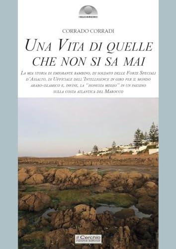 Una vita di quelle che non si sa mai. La mia storia di emigrante bambino, di soldato delle Forze Speciali d’Assalto, di ufficiale dell'intelligence in giro per il mondo arabo-islamico e, infine, l...