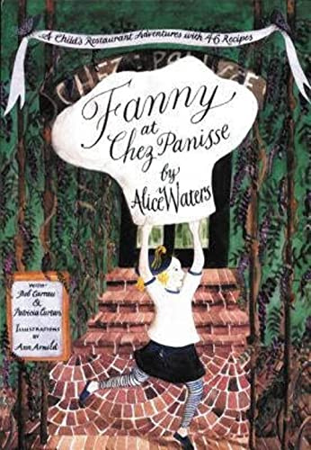 Fanny at Chez Panisse: A Child's Restaurant Adventures with 46 Recipes – A Delightful Beginner's Cookbook Teaching the Magic of Cooking by Alice Waters