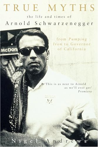 True Myths: The Life and Times of Arnold Schwarzenegger