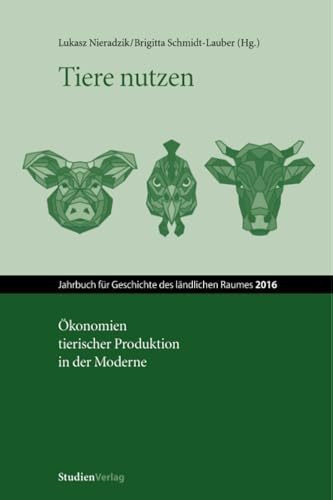 Tiere nutzen: Ökonomien tierischer Produktion in der Moderne (Jahrbuch der Geschichte des ländlichen Raums, Band 132006)