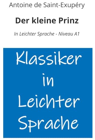 Der kleine Prinz: In Leichter Sprache - Niveau A1 (Klassiker in leichter Sprache)