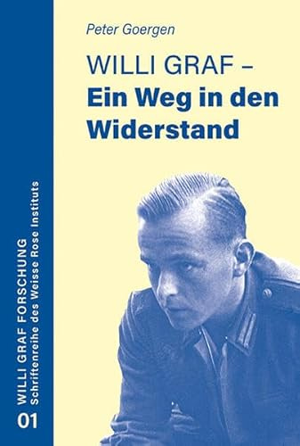Willi Graf - Ein Weg in den Widerstand (Willi Graf Forschung: Schriftenreihe des Weisse Rose Instituts)