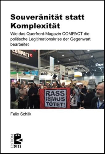 Souveränität statt Komplexität: Wie das Querfront-Magazin ›Compact‹ die politische Legitimationskrise der Gegenwart bearbeitet (Edition DISS)