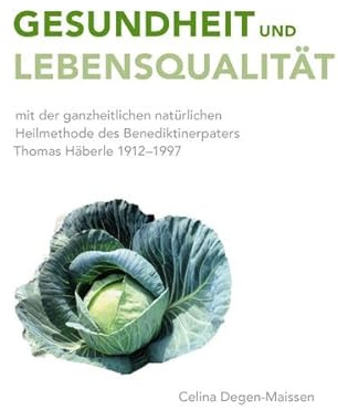 Gesundheit und Lebensqualität: mit der ganzheitlichen natürlichen Heilmethode des Benediktinerpaters Thomas Häberle 1912-1997