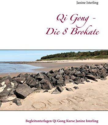 Qi Gong - Die 8 Brokate: Begleitunterlagen Qi Gong Kurse Janine Isterling