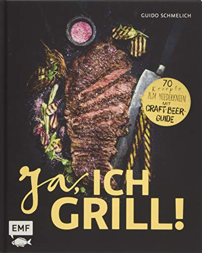 Ja, ich grill!: 70 Rezepte zum Niederknien. Mit Craft-Beer-Guide
